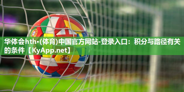 华体会hth·(体育)中国官方网站-登录入口：积分与路径有关的条件