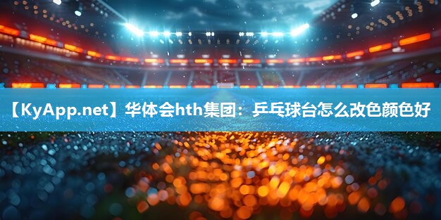 乒乓球台怎么改色颜色好