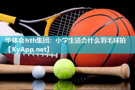 小学生适合什么羽毛球拍