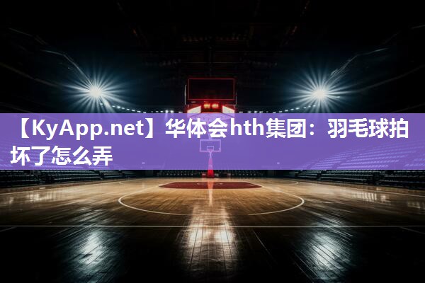羽毛球拍坏了怎么弄